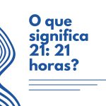 O que significa 21 21 horas?