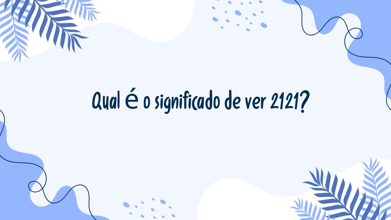 Qual é o significado de ver 2121?