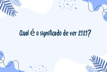 Qual é o significado de ver 2121?